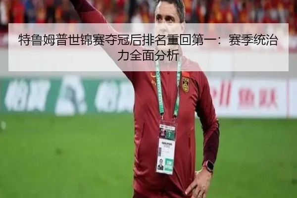 特鲁姆普世锦赛夺冠后排名重回第一：赛季统治力全面分析